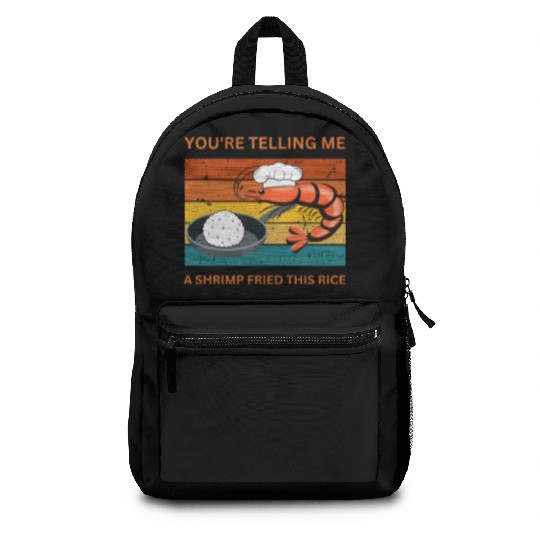 Youre Telling Me A Shrimp Fried This Rice Backpacks