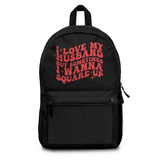 I LOVE MY HUSBAND BUT SOMETIMES I WANNA SQUARE UP Backpacks