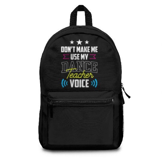 Don't Make Me Use My Dance Teacher Voice Dancing Backpacks