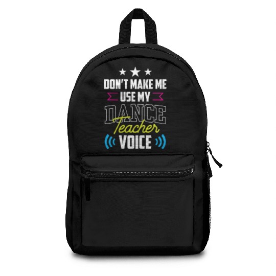 Don't Make Me Use My Dance Teacher Voice Dancing Backpacks