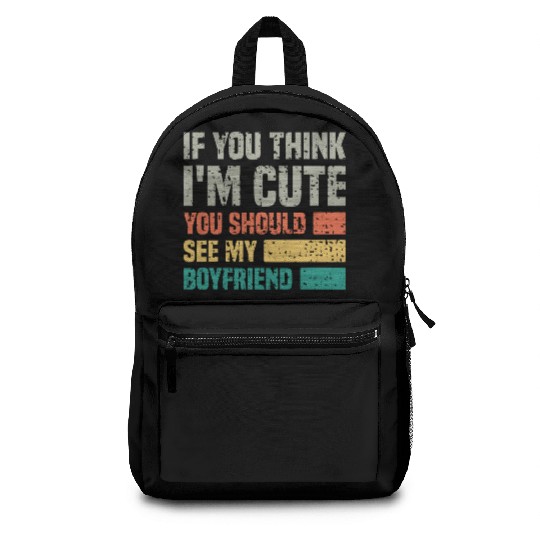 If You Think I m Cute You Should See My Boyfriend Backpacks