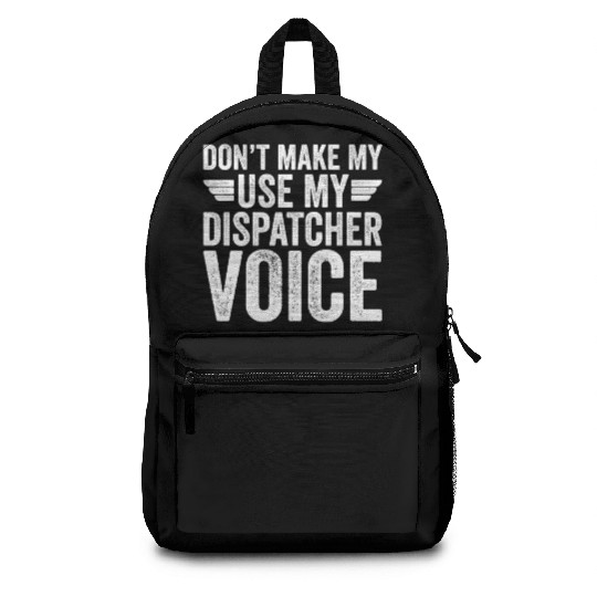 Don t Make Me Use My Dispatcher Voice Backpacks