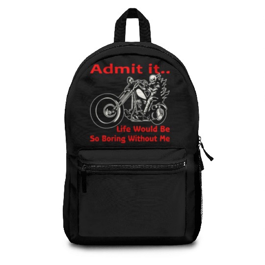 Admit It Life Would Be Boring Without Me © Backpacks
