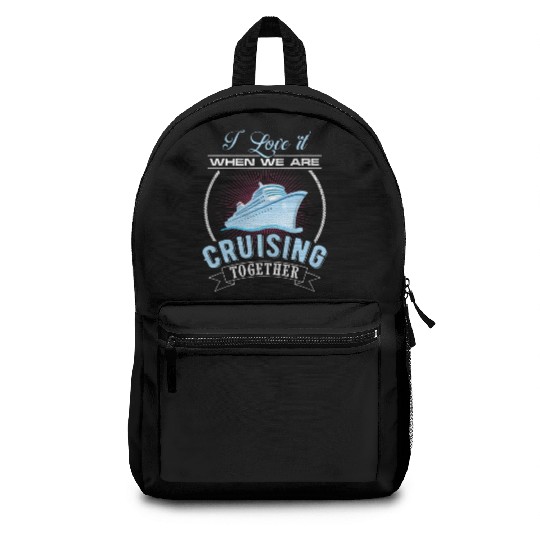 I Love It When We Are Cruising Together Cruise Backpacks