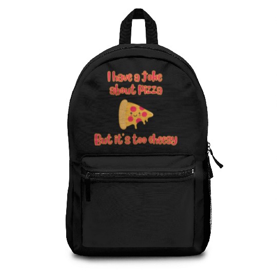I Have A Joke About Pizza But It’s Too Cheesy Backpacks