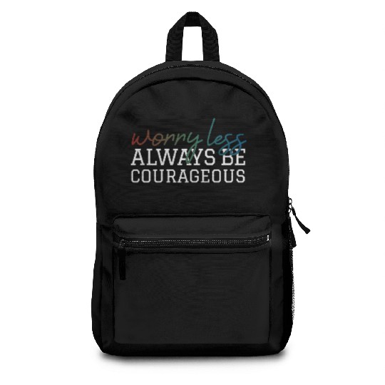 Worry less always be courageous motivation quote Backpacks