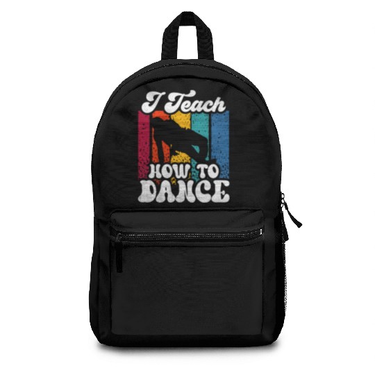 I Teach How To Dance Dancing Dance Teacher Dancer Backpacks