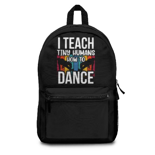 I Teach Tiny Humans How To Dance Dance Teacher Backpacks