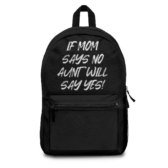 If Mom Says No Aunt Will Say Yes Backpacks
