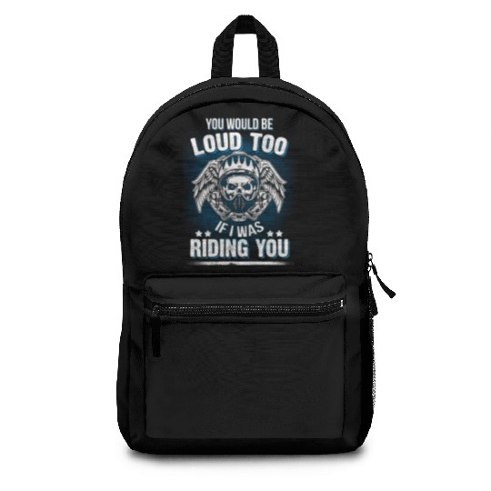 Motorcycle Biker You Would Be Loud Too Riding You Backpacks