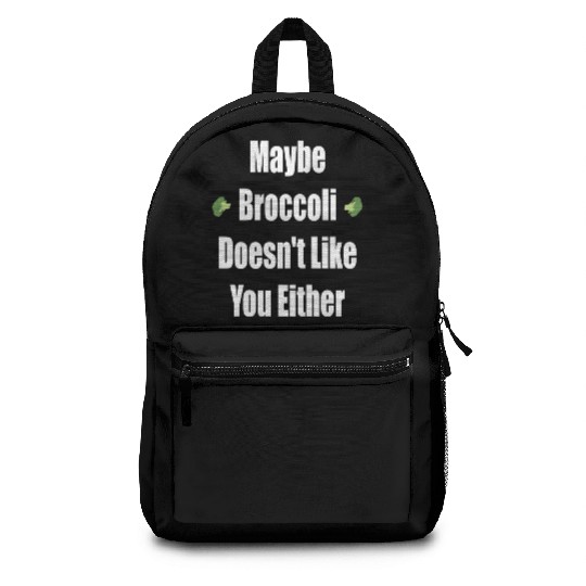Maybe Broccoli Doesn t Like You Either Backpacks