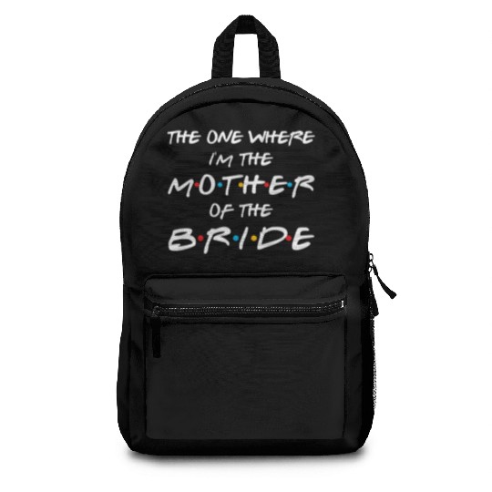 The One Where I'M The Mother Of The Bride Bridal Backpacks