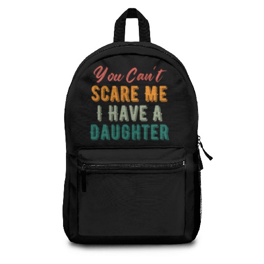 You Can t Scare Me I Have A Daughter Funny Dad Mom Backpacks
