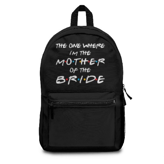 The One Where I'M The Mother Of The Bride Bridal Backpacks