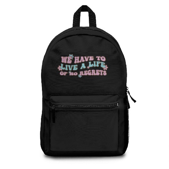 We have to live a life of no regrets Backpacks