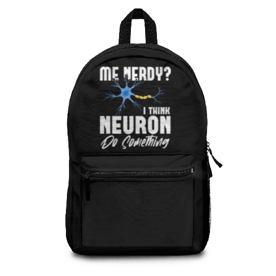 Me Nerdy? I Think Neuron Do Something Neuroscience Backpacks