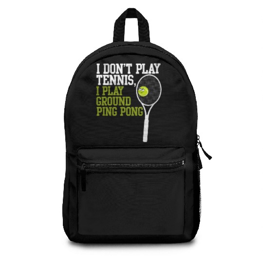 I Don't Play Tennis I Play Ground Ping Pong Backpacks