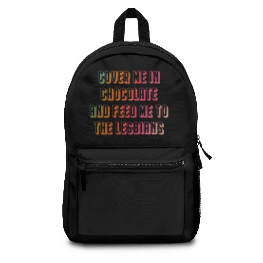 Cover me in chocolate and feed me to the lesbians Backpacks