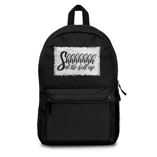 Shhh Shut The Hell Up Funny Sarcastic Joke Quote Backpacks