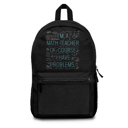 I'm A Math Teacher Of Course I Have Backpacks