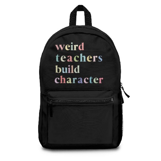 Funny Quote Weird Teachers Build Character Teacher Backpacks
