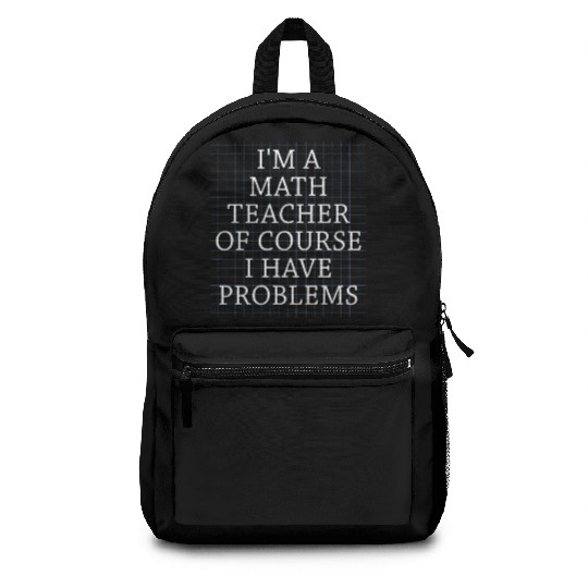I'm A Math Teacher Of Course I Have Backpacks