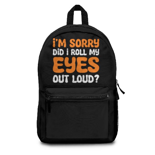 I'm Sorry Did I Roll My Eyes Out Loud? Comedy Backpacks
