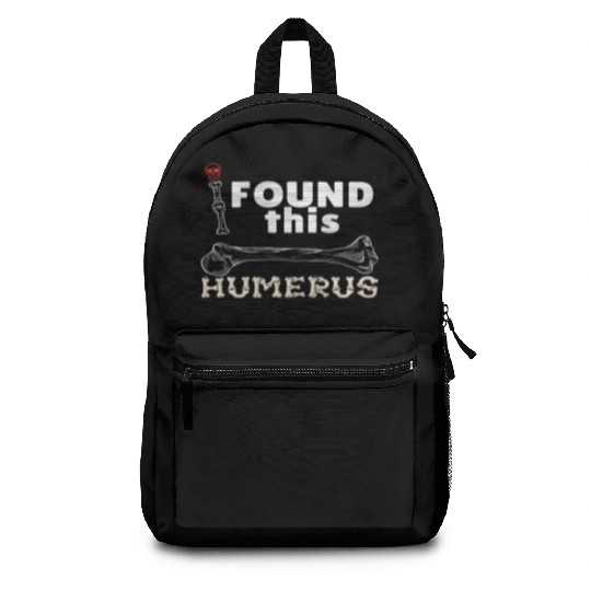 I Found This Humerus - Embrace Your Funny Bone! Backpacks
