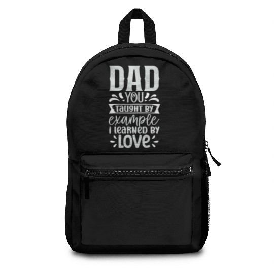 Dad You Taught By Example I Learned By Love T-Shir Backpacks