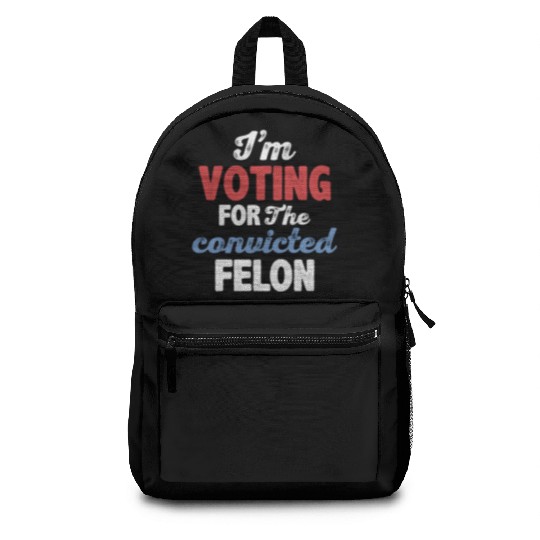 I'm Voting For The Convicted Felon Backpacks
