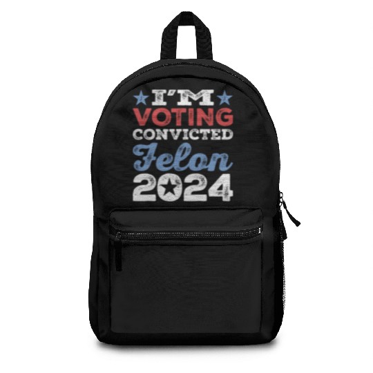 I'm Voting Convicted Felon 2024 Convicted Felon Backpacks