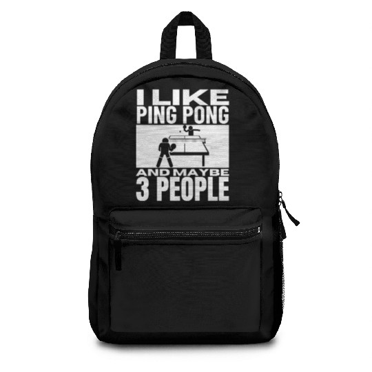 I Like Ping Pong And Maybe 3 People Funny Ping Backpacks