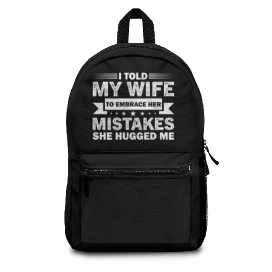 I Told My Wife To Embrace Her Mistakes Backpacks