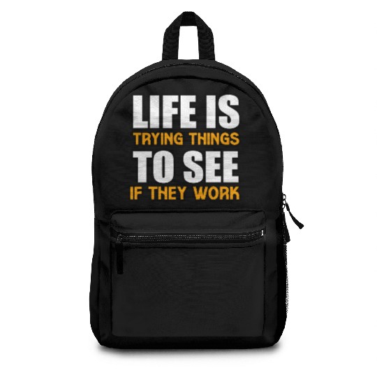 LIFE IS TRYING THINGS TO SEE IF THEY WORK Backpacks