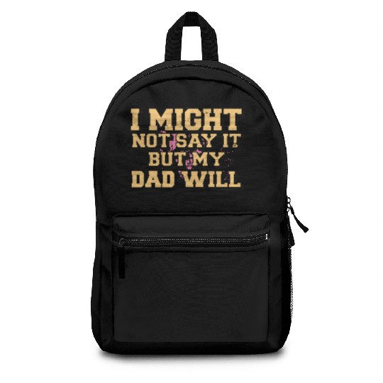 I Might Not Say It But My Dad Will Backpacks