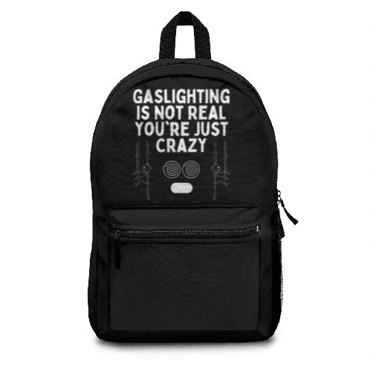 Gaslighting Is Not Real You re Just Crazy Backpacks