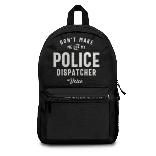 Don't Make Me Use My Police Dispatcher Voice Backpacks