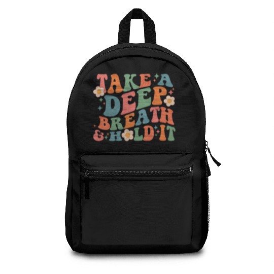 Take A Deep Breath And Hold It Backpacks