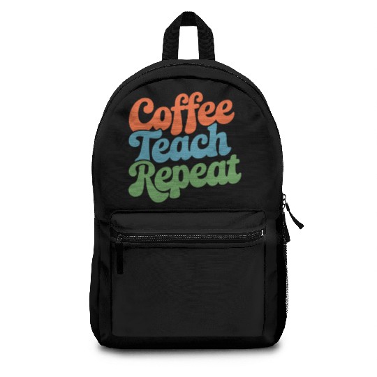 Coffee Teach Repeat Teacher Life Backpacks