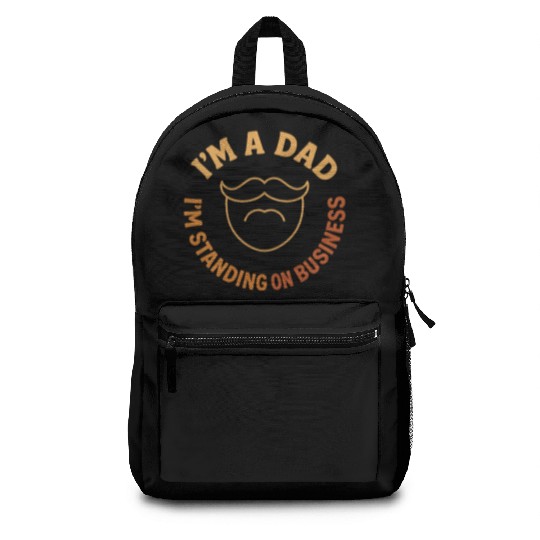 'I'M A DAD, I'M STANDING ON BUSINESS' Funny Father Backpacks