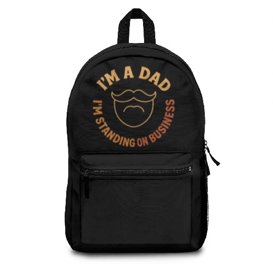 'I'M A DAD, I'M STANDING ON BUSINESS' Funny Father Backpacks