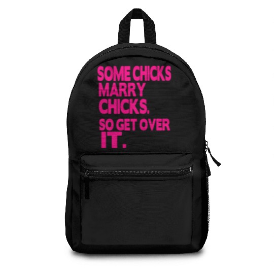SOME CHICKS MARRY CHICKS SO GET OVER IT Backpacks