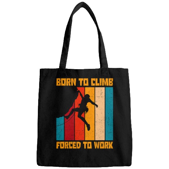 Climbing Climber Born To Climb Forced To Work Bouldering Climbing Climber Climb Bags