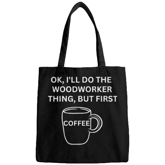 Woodworker Ill do it but first coffee funny sarcastic Bags