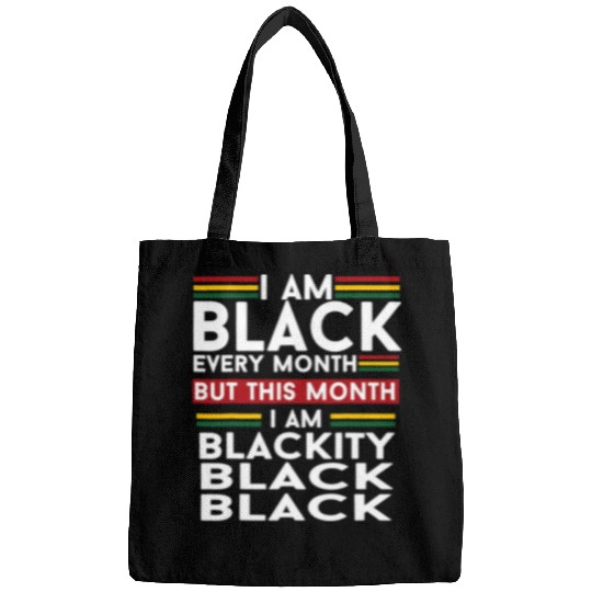 I Am Black Every Month But This Month Im Blackity Black Bags