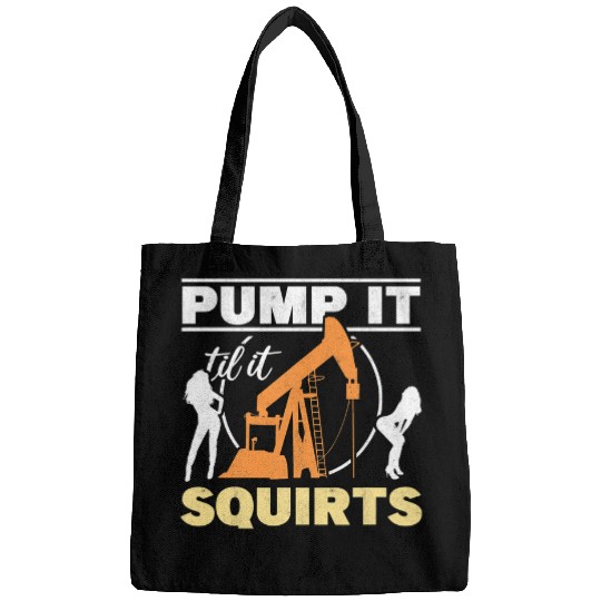 Mens Pump It Till It Squirts Oil Rig Oilfield Worker Roughneck Bags