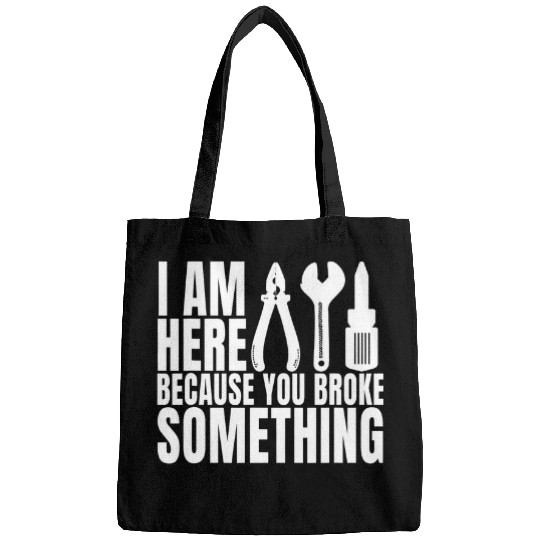 I Am Here Because You Broke Something Handyman Sarcastic Bags