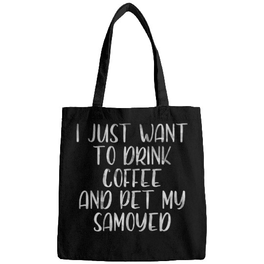 Dog Samoyed I Just Want To Drink Coffee And Pet My Samoyed 293 Bags