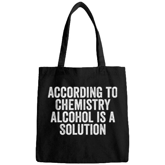 Cool Funny According to Chemistry Alcohol is a Solution Bags