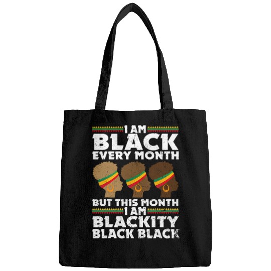 I Am Black Every Month But This Month I Am Blackity Black Bags